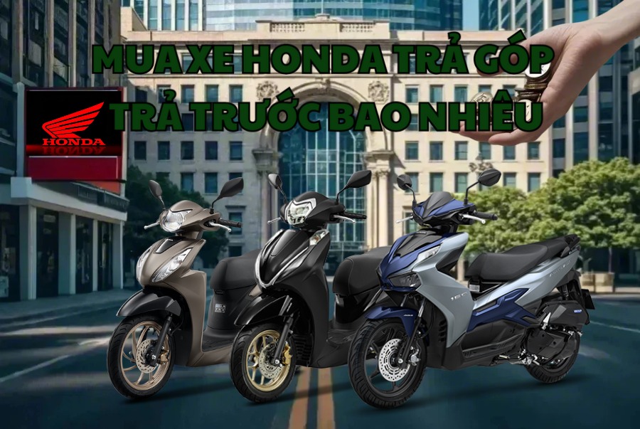 Mua xe Honda trả góp trả trước bao nhiêu?