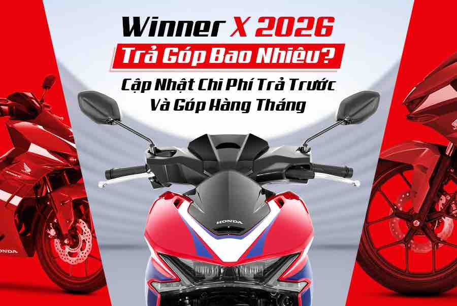 Winner X 2026 Trả Góp Bao Nhiêu? Cập Nhật Chi Phí Trả Trước Và Góp Hàng Tháng 